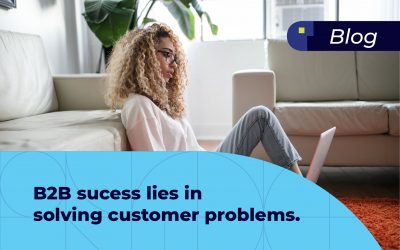B2B success lies in solving customers’ problems